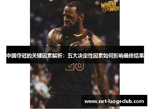 中国夺冠的关键因素解析：五大决定性因素如何影响最终结果