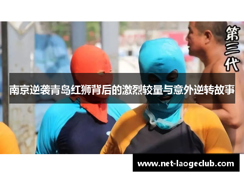 南京逆袭青岛红狮背后的激烈较量与意外逆转故事