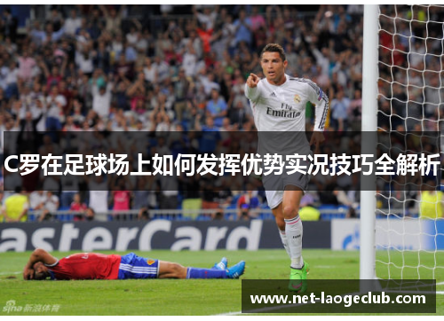 C罗在足球场上如何发挥优势实况技巧全解析