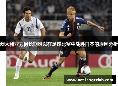 澳大利亚为何长期难以在足球比赛中战胜日本的原因分析