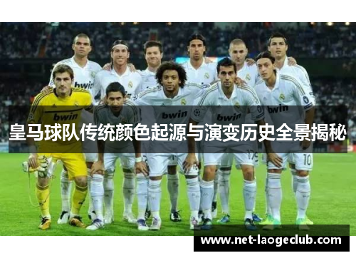 皇马球队传统颜色起源与演变历史全景揭秘