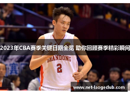 2023年CBA赛季关键日期全览 助你回顾赛季精彩瞬间