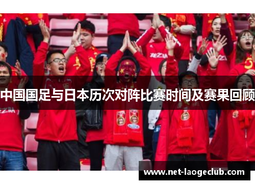 中国国足与日本历次对阵比赛时间及赛果回顾