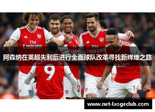 阿森纳在英超失利后进行全面球队改革寻找新辉煌之路